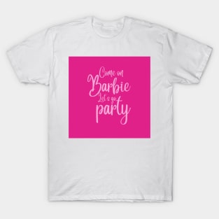 Come on Barbie, let's go party T-Shirt